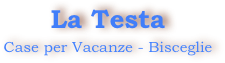 La Testa 
Case per Vacanze - Bisceglie 
